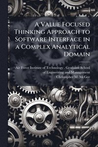 bokomslag A Value Focused Thinking Approach to Software Interface in a Complex Analytical Domain