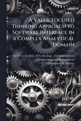 Christopher M McGee, Christopher M. McGee - Value Focused Thinking Approach to Software Interface in a Complex Analytical Domain, Häftad