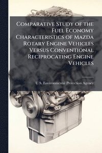bokomslag Comparative Study of the Fuel Economy Characteristics of Mazda Rotary Engine Vehicles Versus Conventional Reciprocating Engine Vehicles