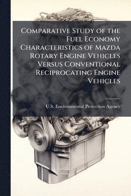 bokomslag Comparative Study of the Fuel Economy Characteristics of Mazda Rotary Engine Vehicles Versus Conventional Reciprocating Engine Vehicles