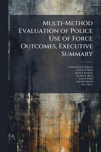 bokomslag Multi-Method Evaluation of Police Use of Force Outcomes, Executive Summary