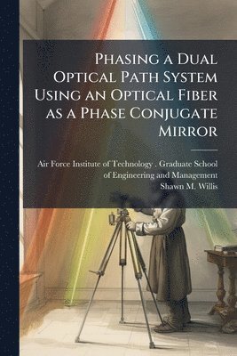 Shawn M Willis, Shawn M. Willis - Phasing a Dual Optical Path System Using an Optical Fiber as a Phase Conjugate Mirror, Häftad