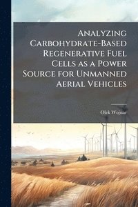 bokomslag Analyzing Carbohydrate-Based Regenerative Fuel Cells as a Power Source for Unmanned Aerial Vehicles