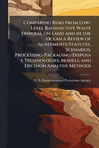 bokomslag Comparing Risks From Low-Level Radioactive Waste Disposal on Land and in the Ocean a Review of Agreements/Statutes, Scenarios, Processing/Packaging/Disposal Technologies, Models, and Decision Analy...