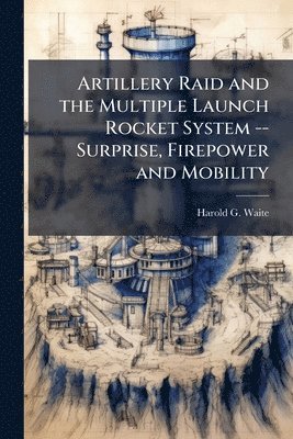 bokomslag Artillery Raid and the Multiple Launch Rocket System -- Surprise, Firepower and Mobility