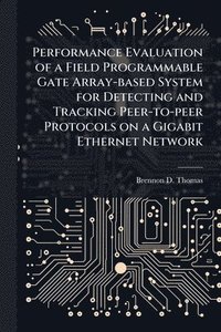 bokomslag Performance Evaluation of a Field Programmable Gate Array-based System for Detecting and Tracking Peer-to-peer Protocols on a Gigabit Ethernet Network