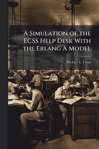 bokomslag A Simulation of the ECSS Help Desk With the Erlang A Model