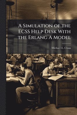 bokomslag A Simulation of the ECSS Help Desk With the Erlang A Model