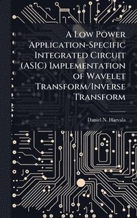 bokomslag Low Power Application-Specific Integrated Circuit (ASIC) Implementation of Wavelet Transform/Inverse Transform