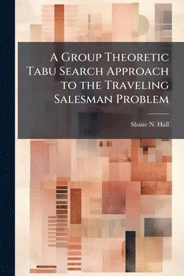 Shane N Hall, Shane N. Hall - Group Theoretic Tabu Search Approach to the Traveling Salesman Problem, Häftad