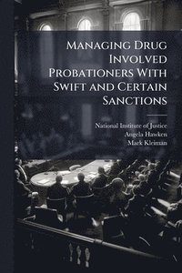 bokomslag Managing Drug Involved Probationers With Swift and Certain Sanctions