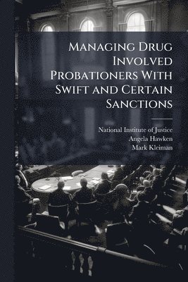 Angela Hawken, Mark Kleiman - Managing Drug Involved Probationers With Swift and Certain Sanctions, Häftad