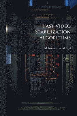 Mohammed A Alharbi - Fast Video Stabilization Algorithms, Häftad