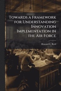 bokomslag Towards a Framework for Understanding Innovation Implementation in the Air Force