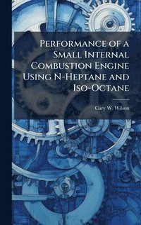 bokomslag Performance of a Small Internal Combustion Engine Using N-Heptane and Iso-Octane