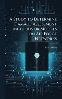 bokomslag A Study to Determine Damage Assessment Methods or Models on Air Force Networks