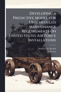 bokomslag Developing a Predictive Model for Unscheduled Maintenance Requirements on United States Air Force Installations