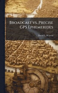 bokomslag Broadcast vs. Precise GPS Ephemerides