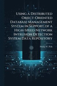 bokomslag Using a Distributed Object-Oriented Database Management System in Support of a High-Speed Network Intrusion Detection System Data Repository