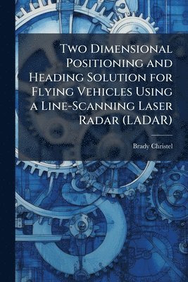 bokomslag Two Dimensional Positioning and Heading Solution for Flying Vehicles Using a Line-Scanning Laser Radar (LADAR)