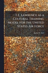 bokomslag T.E. Lawrence as a Cultural Training Model for the United States Air Force