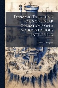 bokomslag Dynamic Targeting for Nonlinear Operations on a Noncontiguous Battlefield