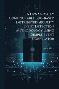 bokomslag Dynamically Configurable Log-Based Distributed Security Event Detection Methodology Using Simple Event Correlator