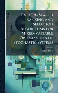 bokomslag Pattern Search Ranking and Selection Algorithms for Mixed-Variable Optimization of Stochastic Systems