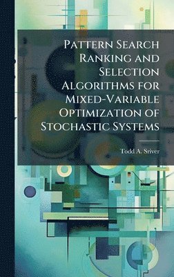 bokomslag Pattern Search Ranking and Selection Algorithms for Mixed-Variable Optimization of Stochastic Systems