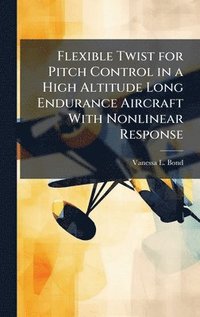bokomslag Flexible Twist for Pitch Control in a High Altitude Long Endurance Aircraft With Nonlinear Response