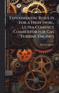 bokomslag Experimental Results for a High Swirl, Ultra Compact Combustor for Gas Turbine Engines