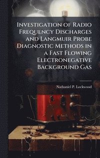 bokomslag Investigation of Radio Frequency Discharges and Langmuir Probe Diagnostic Methods in a Fast Flowing Electronegative Background Gas