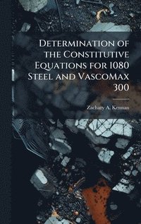 bokomslag Determination of the Constitutive Equations for 1080 Steel and VascoMax 300