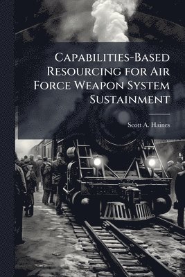 bokomslag Capabilities-Based Resourcing for Air Force Weapon System Sustainment