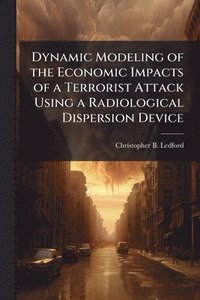 bokomslag Dynamic Modeling of the Economic Impacts of a Terrorist Attack Using a Radiological Dispersion Device