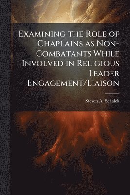 bokomslag Examining the Role of Chaplains as Non-Combatants While Involved in Religious Leader Engagement/Liaison