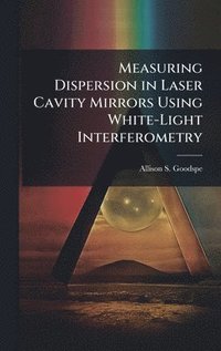 bokomslag Measuring Dispersion in Laser Cavity Mirrors Using White-Light Interferometry