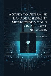bokomslag Study to Determine Damage Assessment Methods or Models on Air Force Networks