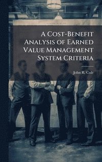 bokomslag A Cost-Benefit Analysis of Earned Value Management System Criteria