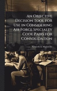 bokomslag An Objective Decision Tool for Use in Considering Air Force Specialty Code Pairs for Consolidation