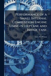 bokomslag Performance of a Small Internal Combustion Engine Using N-Heptane and Iso-Octane