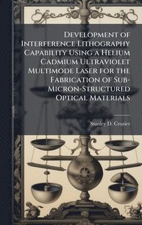 bokomslag Development of Interference Lithography Capability Using a Helium Cadmium Ultraviolet Multimode Laser for the Fabrication of Sub-Micron-Structured Optical Materials