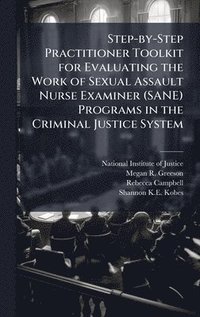 bokomslag Step-by-Step Practitioner Toolkit for Evaluating the Work of Sexual Assault Nurse Examiner (SANE) Programs in the Criminal Justice System