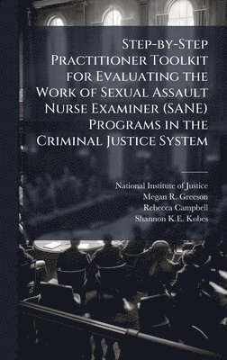 bokomslag Step-by-Step Practitioner Toolkit for Evaluating the Work of Sexual Assault Nurse Examiner (SANE) Programs in the Criminal Justice System