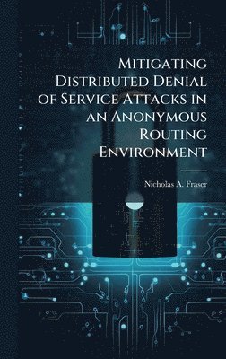 bokomslag Mitigating Distributed Denial of Service Attacks in an Anonymous Routing Environment