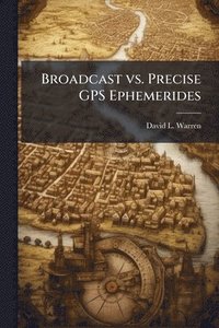 bokomslag Broadcast vs. Precise GPS Ephemerides