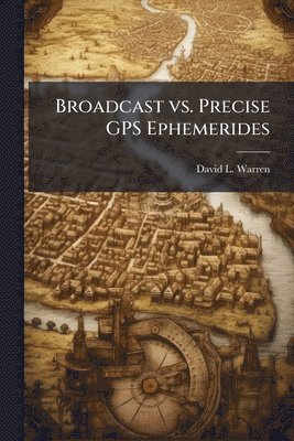 bokomslag Broadcast vs. Precise GPS Ephemerides