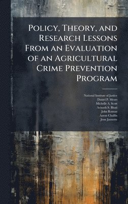 Daniel P Mears, Michelle A Scott - Policy, Theory, and Research Lessons From an Evaluation of an Agricultural Crime Prevention Program, Inbunden