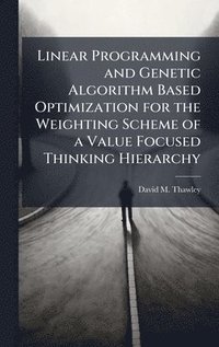bokomslag Linear Programming and Genetic Algorithm Based Optimization for the Weighting Scheme of a Value Focused Thinking Hierarchy