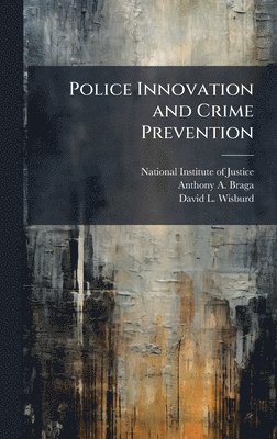 Anthony a Braga, David L Wisburd - Police Innovation and Crime Prevention, Inbunden